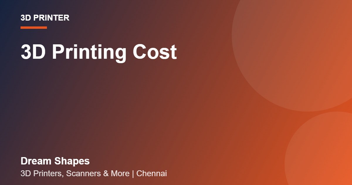 3D Printing Cost | Dream Shapes Chennai