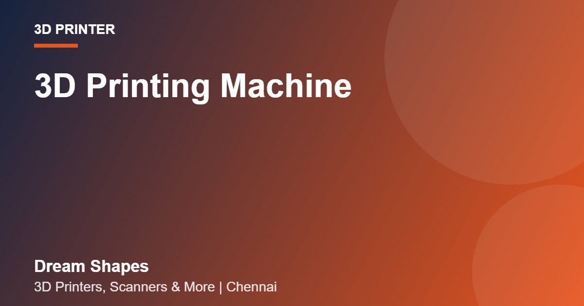 3D Printing Machine | Dream Shapes Chennai