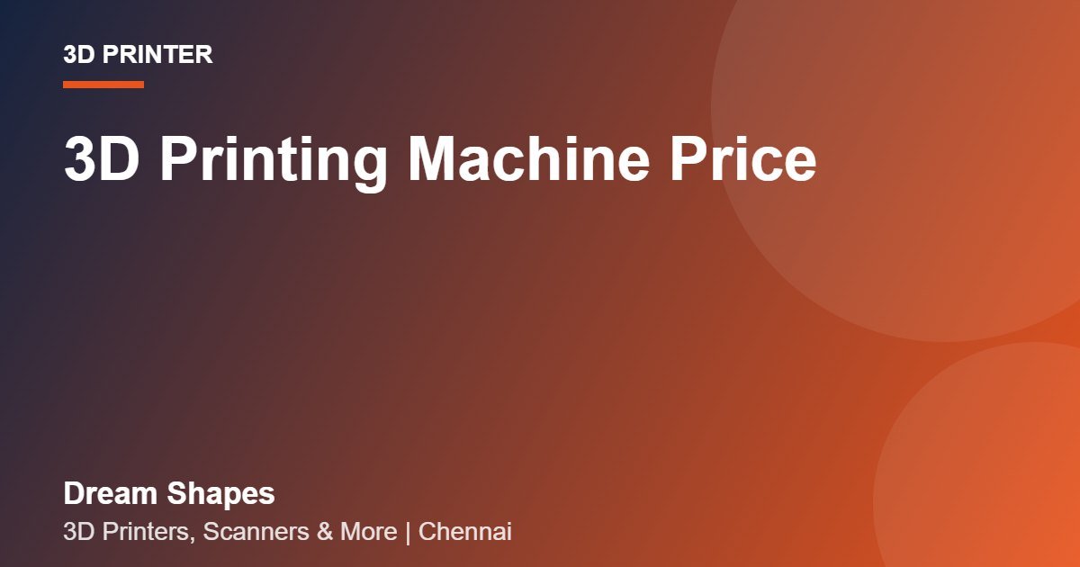 3D Printing Machine Price | Dream Shapes Chennai