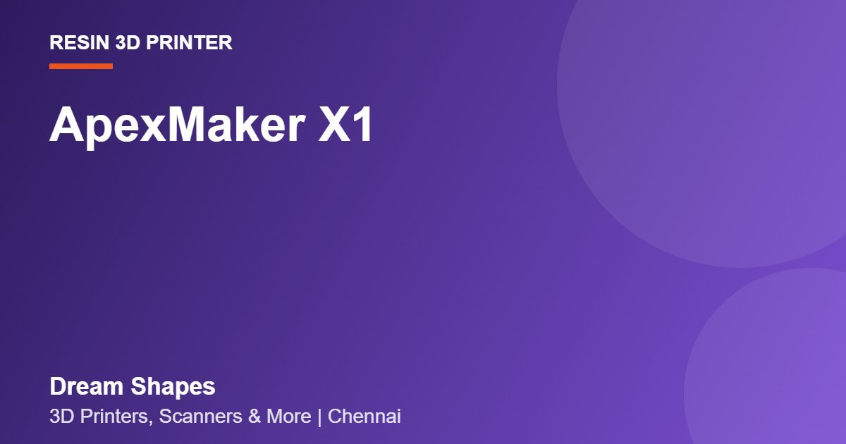 ApexMaker X1 | Dream Shapes Chennai