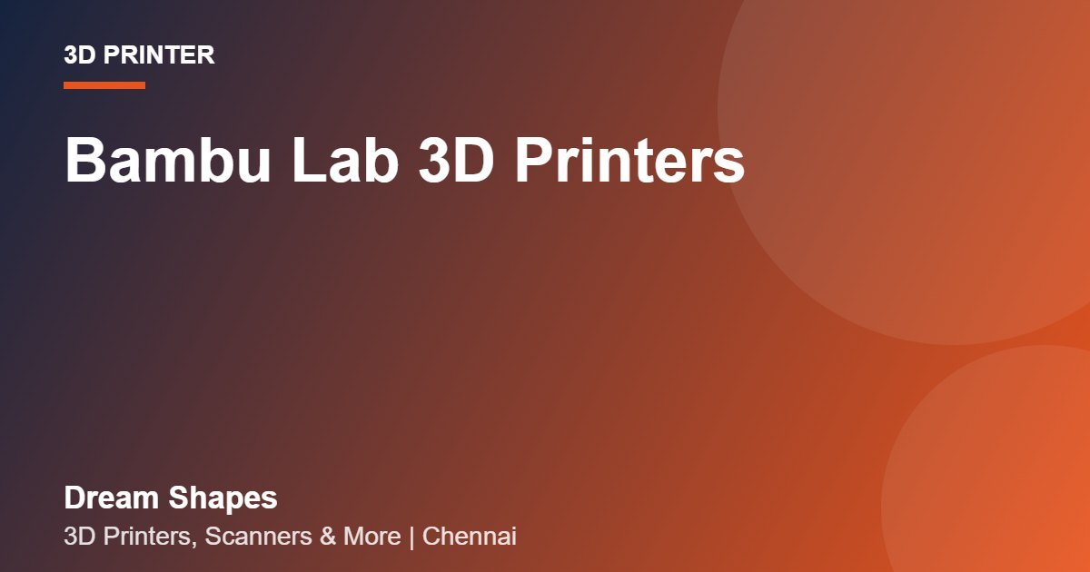 Bambu Lab 3D Printers | Dream Shapes Chennai