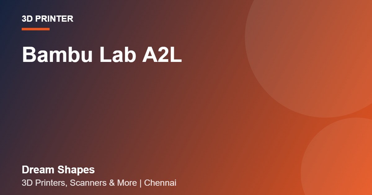 Bambu Lab A2L | Dream Shapes Chennai