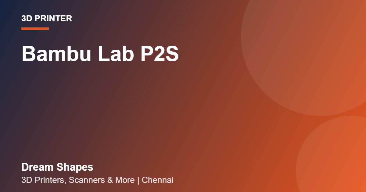 Bambu Lab P2S | Dream Shapes Chennai