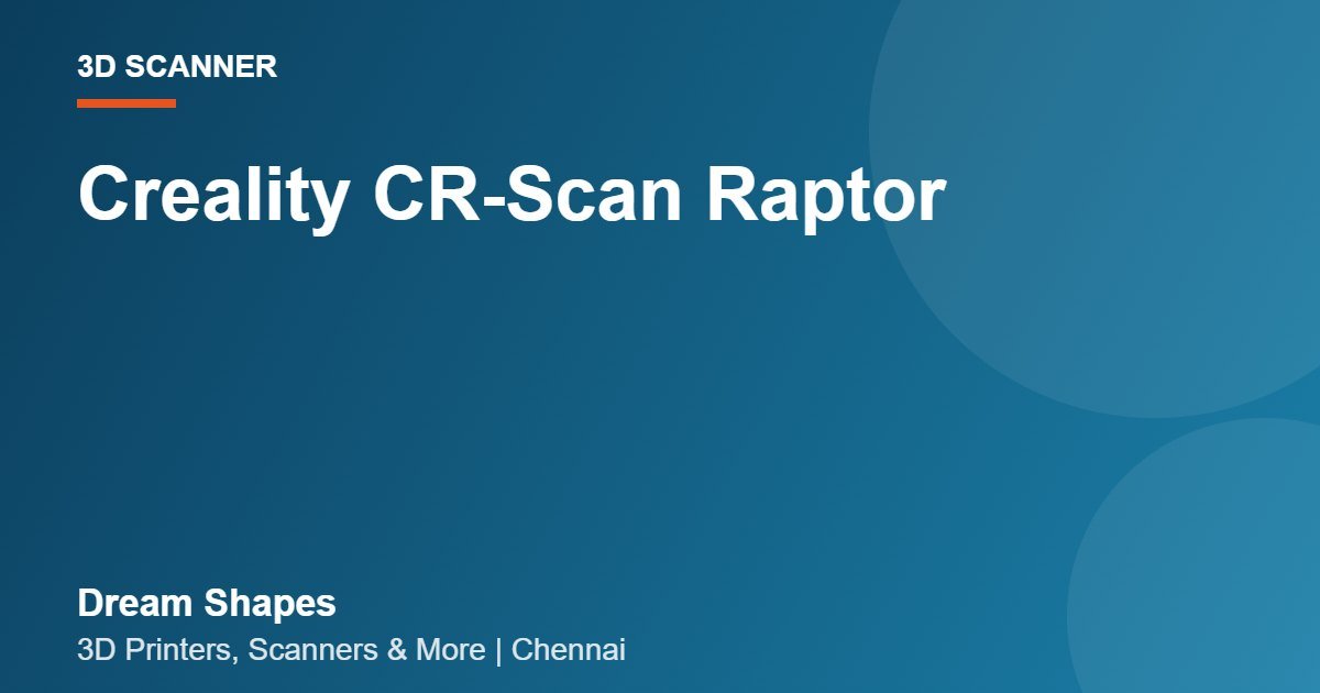 Creality CR-Scan Raptor | Dream Shapes Chennai