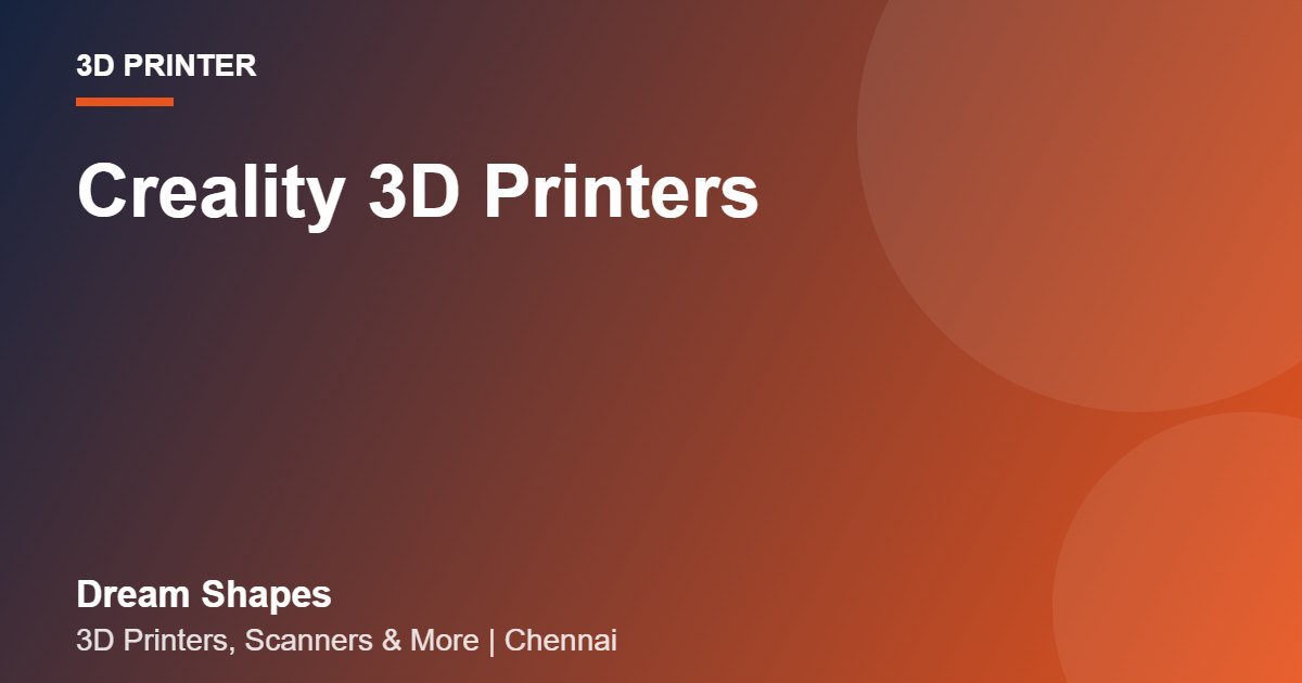 Creality 3D Printers | Dream Shapes Chennai