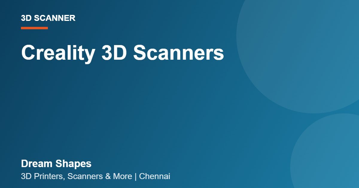 Creality 3D Scanners | Dream Shapes Chennai