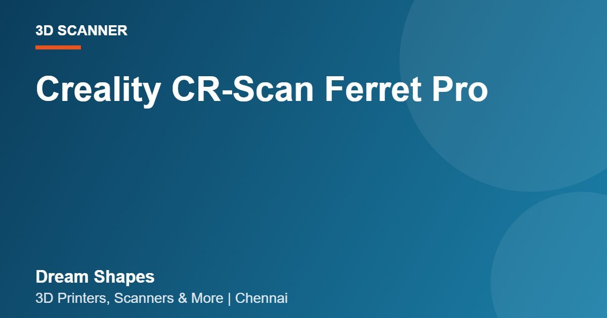 Creality CR-Scan Ferret Pro | Dream Shapes Chennai