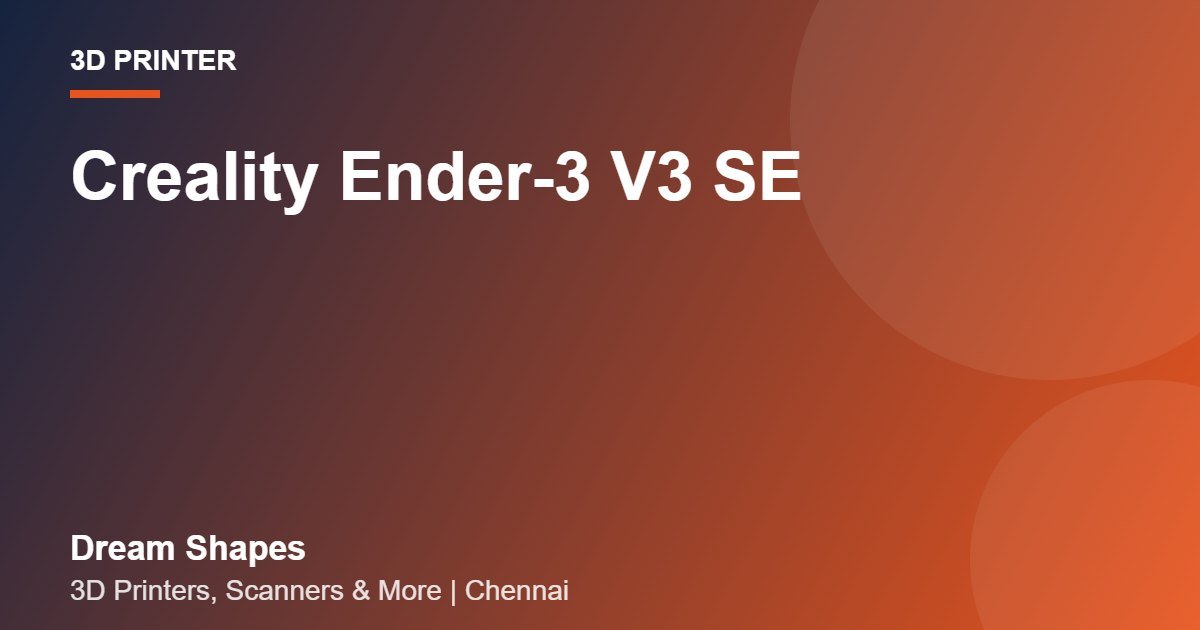 Creality Ender-3 V3 SE | Dream Shapes Chennai