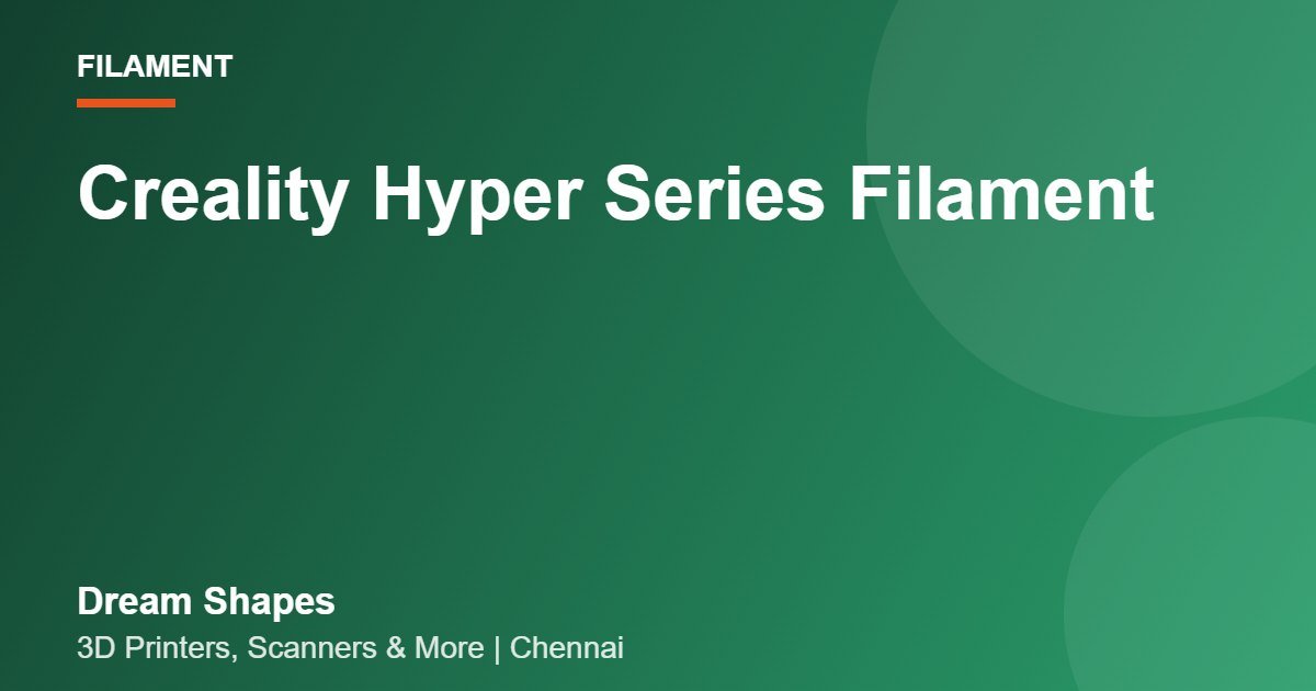 Creality Hyper Series Filament | Dream Shapes Chennai