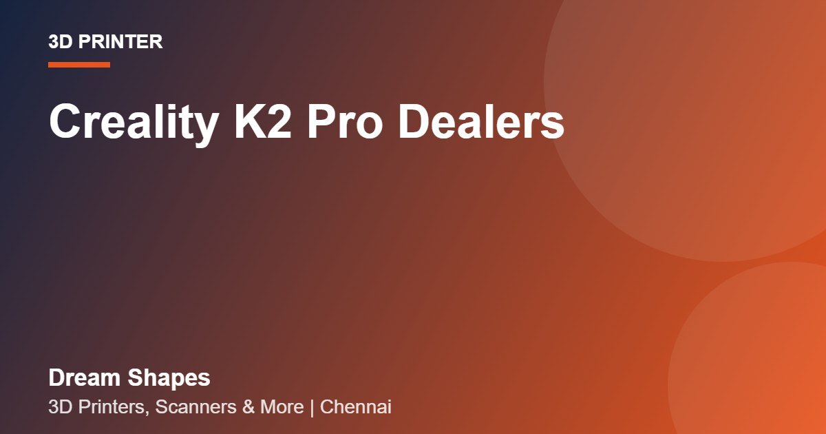 Creality K2 Pro Dealers | Dream Shapes Chennai