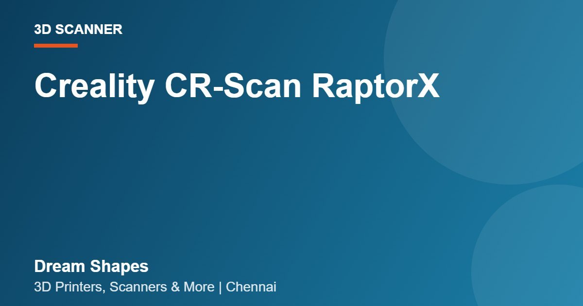 Creality CR-Scan RaptorX | Dream Shapes Chennai
