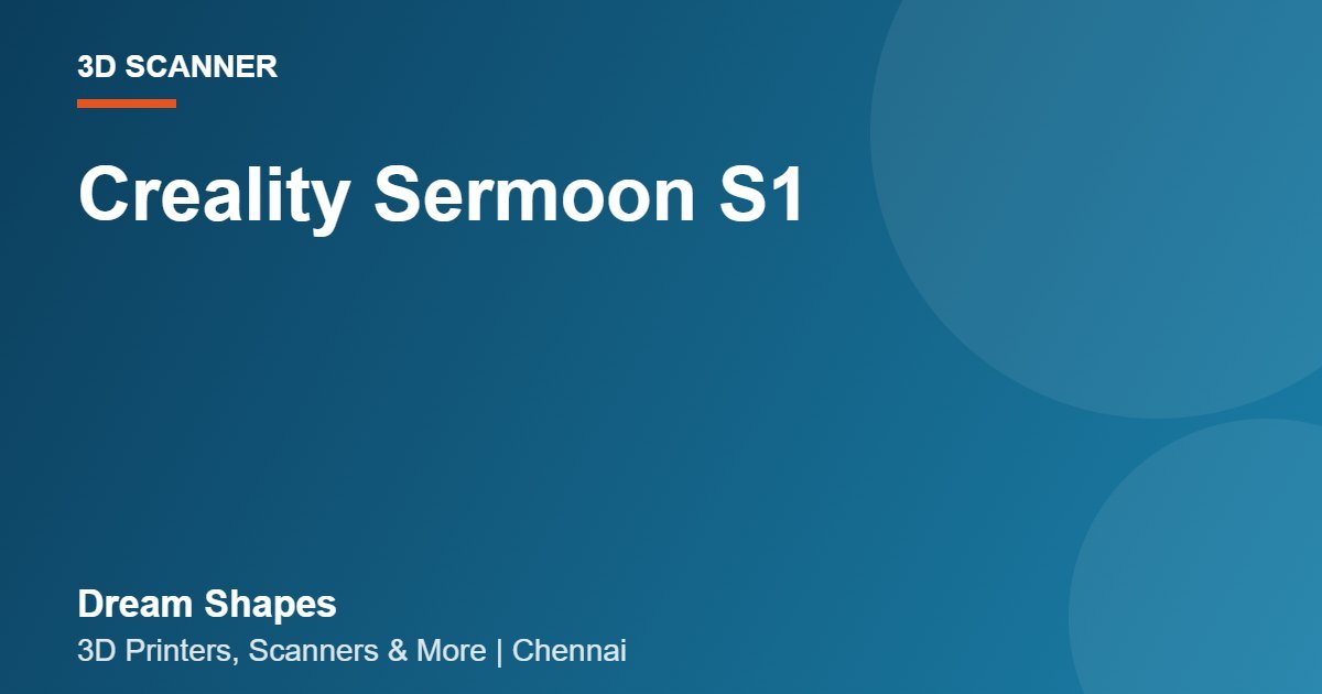 Creality Sermoon S1 | Dream Shapes Chennai