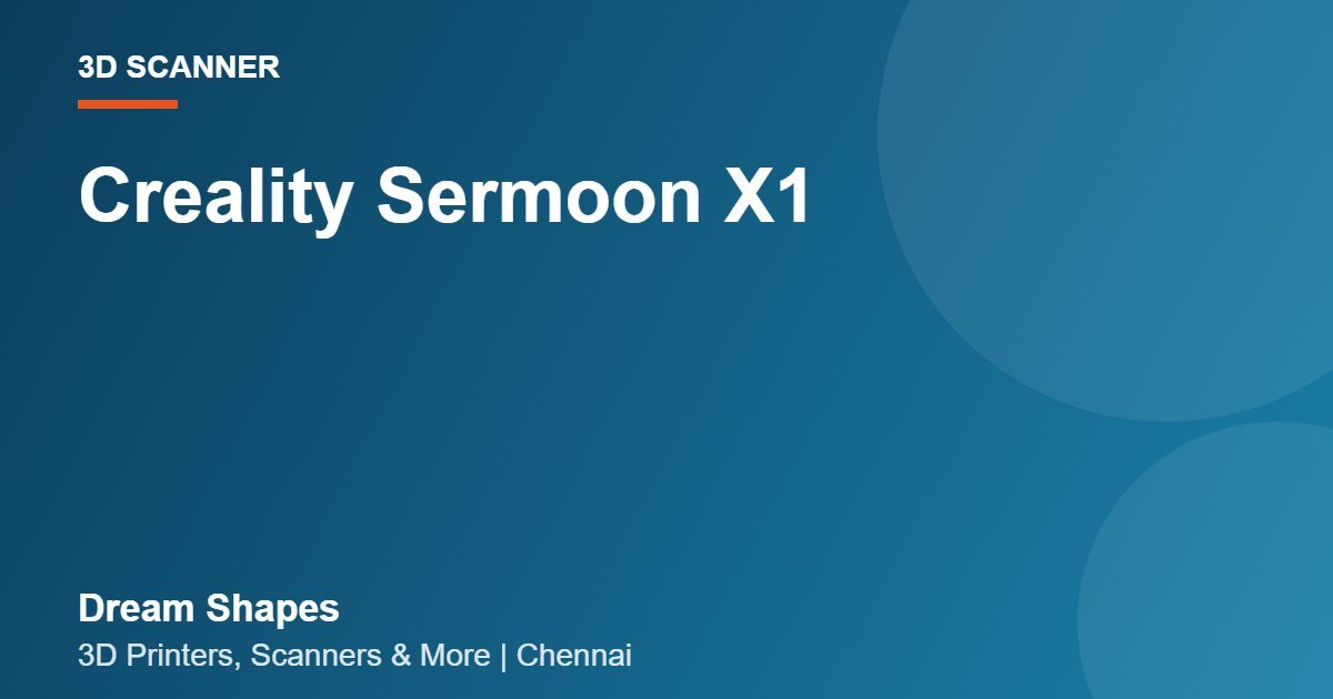 Creality Sermoon X1 | Dream Shapes Chennai