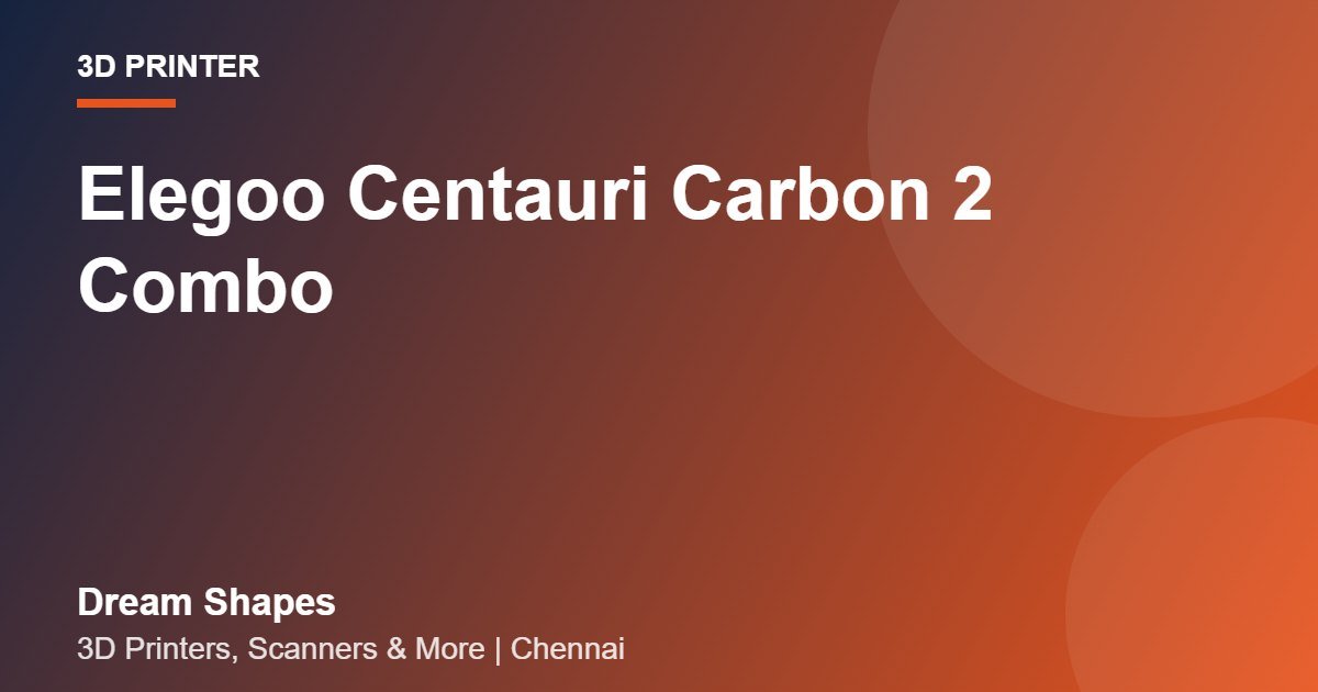 Elegoo Centauri Carbon 2 Combo | Dream Shapes Chennai