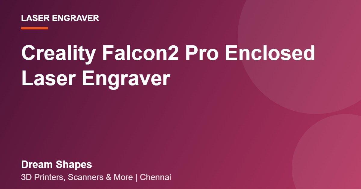 Creality Falcon2 Pro Enclosed Laser Engraver | Dream Shapes Chennai