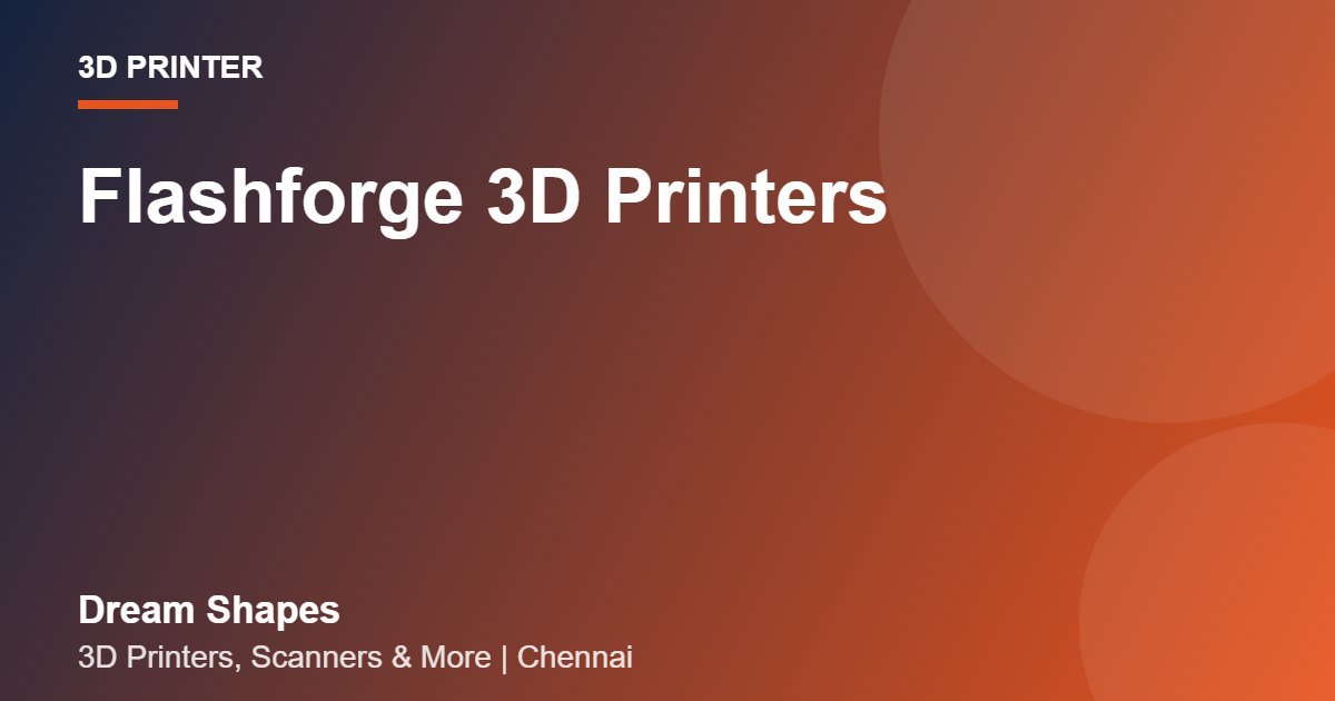 Flashforge 3D Printers | Dream Shapes Chennai