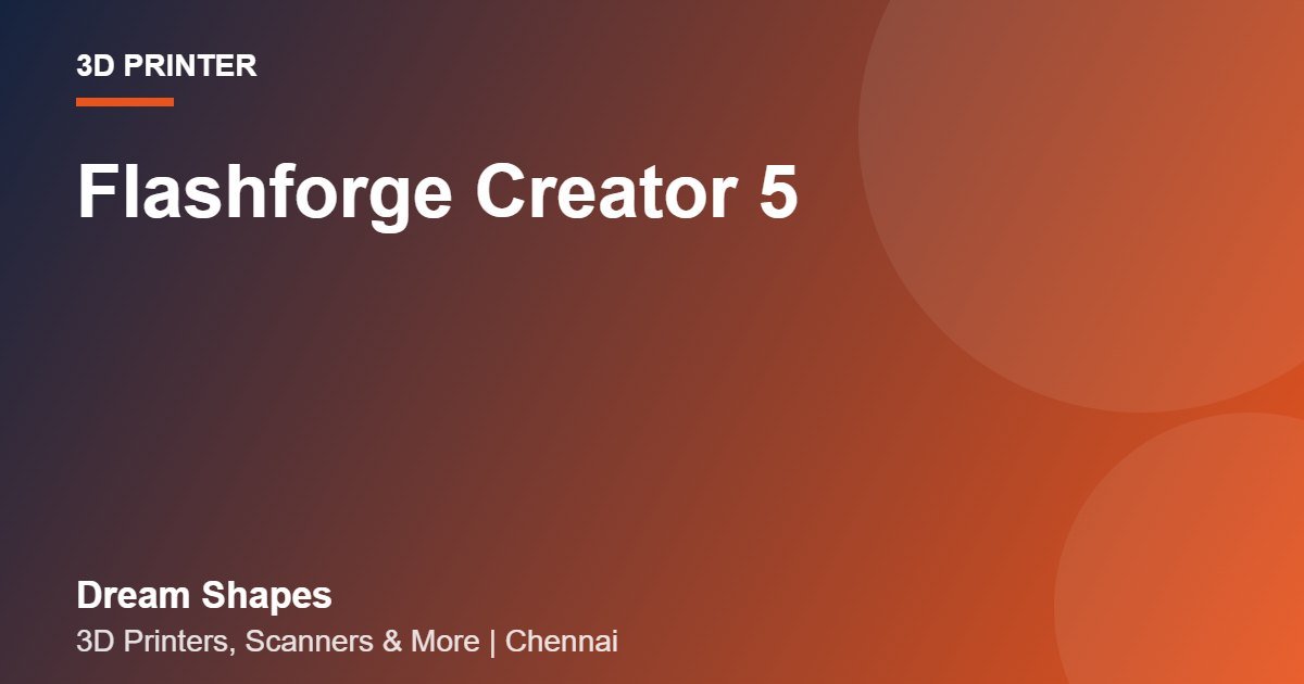 Flashforge Creator 5 | Dream Shapes Chennai