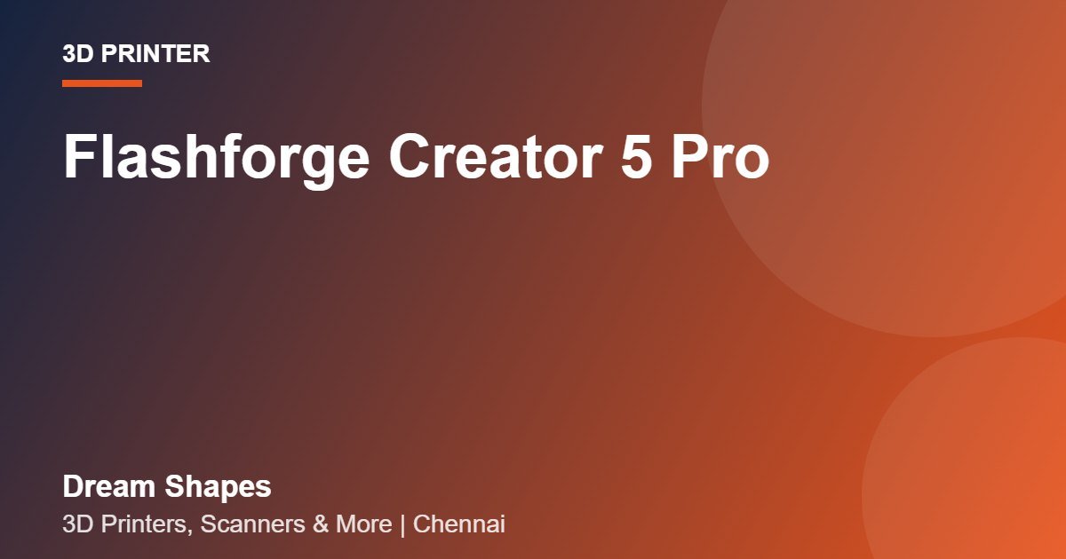 Flashforge Creator 5 Pro | Dream Shapes Chennai