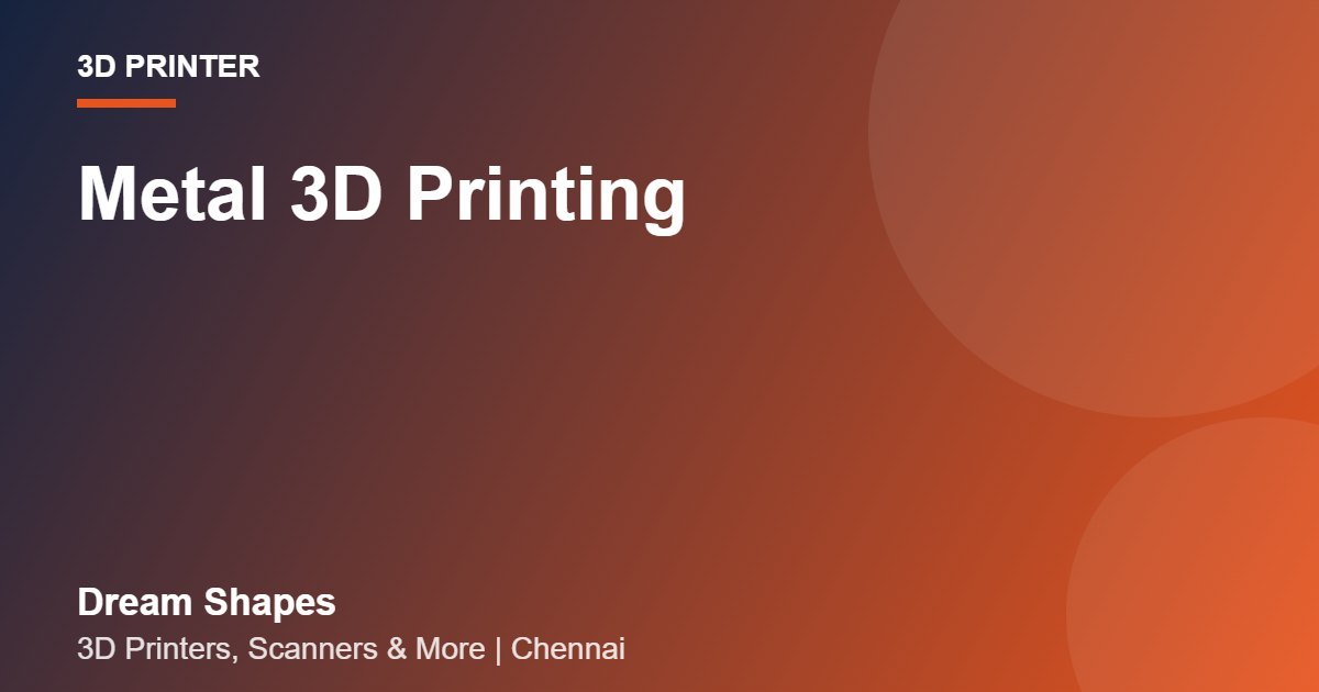 Metal 3D Printing | Dream Shapes Chennai