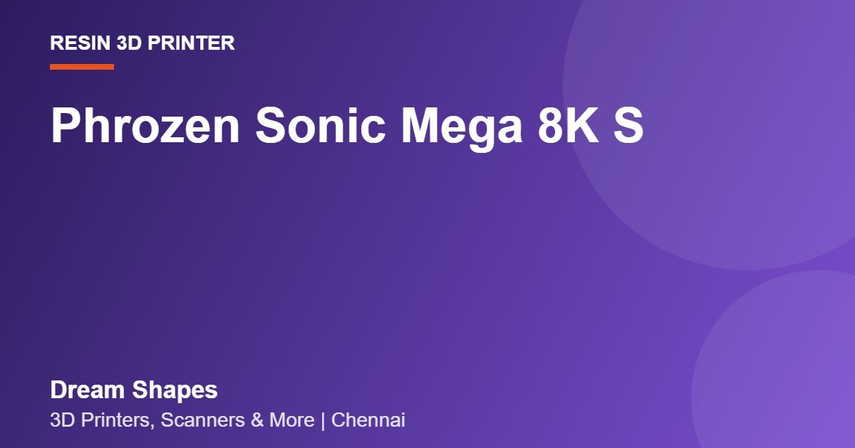 Phrozen Sonic Mega 8K S | Dream Shapes Chennai