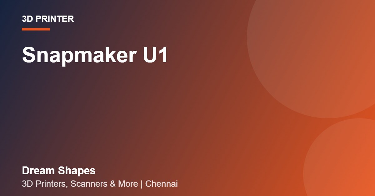 Snapmaker U1 | Dream Shapes Chennai